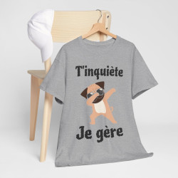 Tee shirt Unisex T'inquiète je gère Chien dab idée cadeau humour drôle amusant fun homme femme