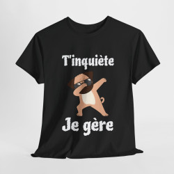 Tee shirt Unisex T'inquiète je gère Chien dab idée cadeau humour drôle amusant fun homme femme