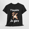 Tee shirt Unisex T'inquiète je gère Chien dab idée cadeau humour drôle amusant fun homme femme