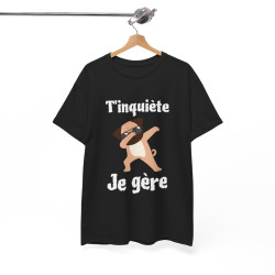 Tee shirt Unisex T'inquiète je gère Chien dab idée cadeau humour drôle amusant fun homme femme