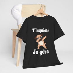 Tee shirt Unisex T'inquiète je gère Chien dab idée cadeau humour drôle amusant fun homme femme