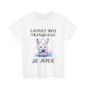Tee shirt Unisex Laissez-moi tranquille je joue idée cadeau humour gaming animaux homme femme