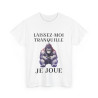 Tee shirt Unisex Laissez-moi tranquille je joue idée cadeau humour gaming animaux homme femme
