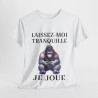 Tee shirt Unisex Laissez-moi tranquille je joue idée cadeau humour gaming animaux homme femme