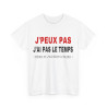 Tee shirt Unisex J'peux pas j'ai pas le temps Idée cadeau humour drôle amusant Homme/Femme
