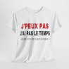 Tee shirt Unisex J'peux pas j'ai pas le temps Idée cadeau humour drôle amusant Homme/Femme