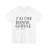 Tee shirt Unisex J'ai une bonne gueule  idée cadeau humour drôle amusant Homme/Femme