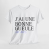 Tee shirt Unisex J'ai une bonne gueule  idée cadeau humour drôle amusant Homme/Femme