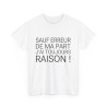 Tee shirt Unisex Sauf Erreur de ma part j'ai toujours raison, idée cadeau humour drôle Homme/Femme