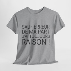 Tee shirt Unisex Sauf Erreur de ma part j'ai toujours raison, idée cadeau humour drôle Homme/Femme