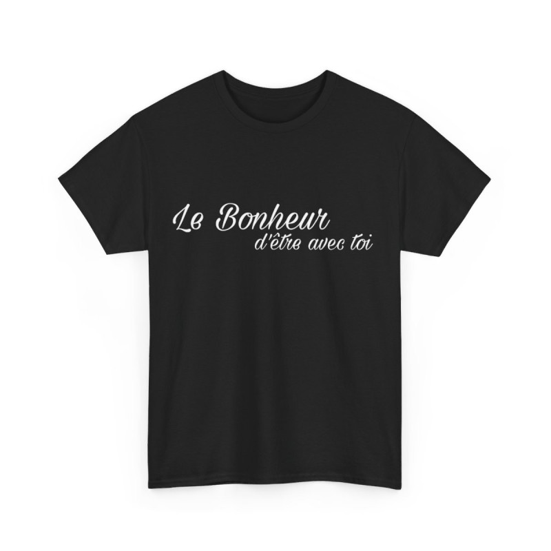 Tee shirt Noir  Unisex Le Bonheur d'être avec toi idée cadeau citation