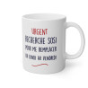 Mug Urgent recherche sosi pour me remplacer du lundi au vendredi idée cadeau humour drôle amusant