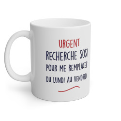 Mug Urgent recherche sosi pour me remplacer du lundi au vendredi idée cadeau humour drôle amusant