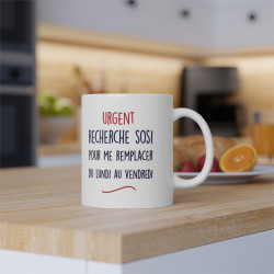 Mug Urgent recherche sosi pour me remplacer du lundi au vendredi idée cadeau humour drôle amusant