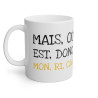 Mug Mais ou est donc mon ri car idée cadeau humour drôle amusant pour homme et femme
