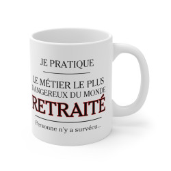 Mug Retraite humour drôle Je pratique le métier le plus dangenreux du monde Retraité idée cadeau