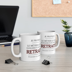 Mug Retraite humour drôle Je pratique le métier le plus dangenreux du monde Retraité idée cadeau