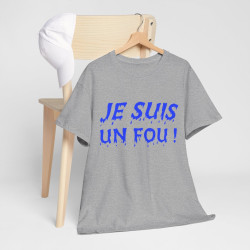 Tee-Shirt humour Je Suis un Fou !  Bleu idée cadeau amusant drôle rigolo pour homme
