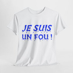 Tee-Shirt humour Je Suis un Fou !  Bleu idée cadeau amusant drôle rigolo pour homme