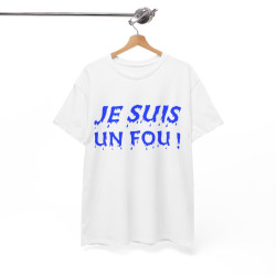 Tee-Shirt humour Je Suis un Fou !  Bleu idée cadeau amusant drôle rigolo pour homme