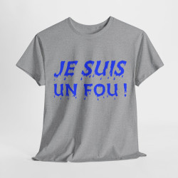 Tee-Shirt humour Je Suis un Fou !  Bleu idée cadeau amusant drôle rigolo pour homme