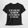 Tee Shirt Noir Humour drole Je Ne Suis Pas Du Matin, Ni De l'Après-Midi idée cadeau rigolo pour homme et femme