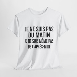 Tee Shirt  Humour drole Je Ne Suis Pas Du Matin, Ni De l'Après-Midi idée cadeau rigolo pour homme et femme