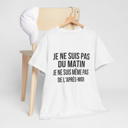 Tee Shirt  Humour drole Je Ne Suis Pas Du Matin, Ni De l'Après-Midi idée cadeau rigolo pour homme et femme