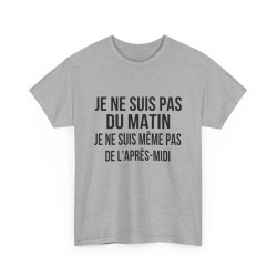 Tee Shirt  Humour drole Je Ne Suis Pas Du Matin, Ni De l'Après-Midi idée cadeau rigolo pour homme et femme
