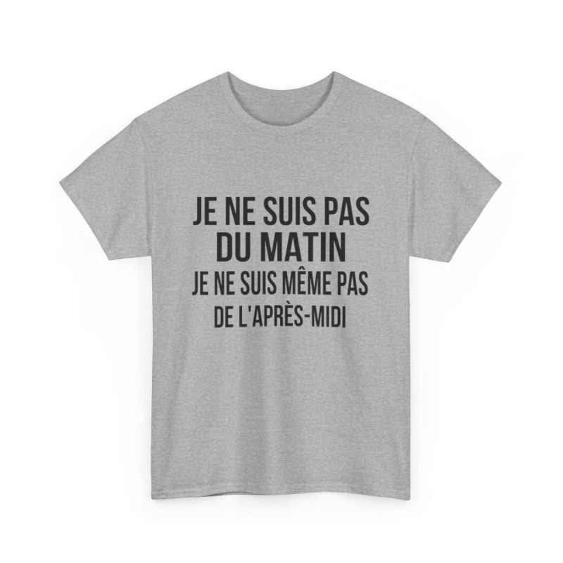 Tee Shirt  Humour drole Je Ne Suis Pas Du Matin, Ni De l'Après-Midi idée cadeau rigolo pour homme et femme