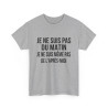 Tee Shirt  Humour drole Je Ne Suis Pas Du Matin, Ni De l'Après-Midi idée cadeau rigolo pour homme et femme