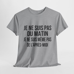 Tee Shirt  Humour drole Je Ne Suis Pas Du Matin, Ni De l'Après-Midi idée cadeau rigolo pour homme et femme