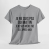 Tee Shirt  Humour drole Je Ne Suis Pas Du Matin, Ni De l'Après-Midi idée cadeau rigolo pour homme et femme