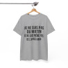 Tee Shirt  Humour drole Je Ne Suis Pas Du Matin, Ni De l'Après-Midi idée cadeau rigolo pour homme et femme