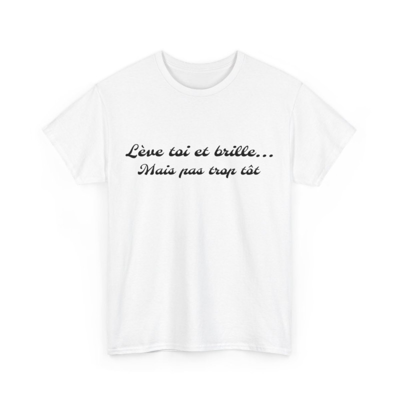 Tee-Shirt Lève Toi et Brille... Mais Pas Trop Tôt idée cadeau citation humour drole pour homme et femme