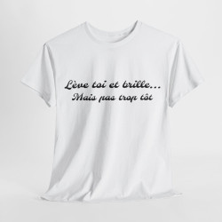Tee-Shirt Lève Toi et Brille... Mais Pas Trop Tôt idée cadeau citation humour drole pour homme et femme