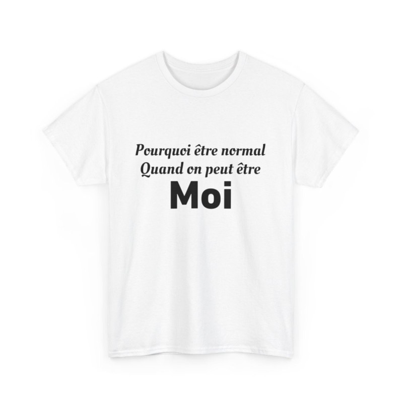 Tee Shirt Humour Pourquoi Être Normal Quand On Peut Être Moi idée cadeau amusant drole pour homme et femme