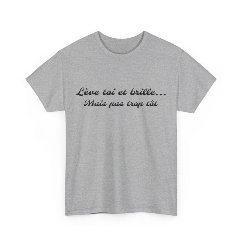 Tee-Shirt Lève Toi et Brille... Mais Pas Trop Tôt idée cadeau citation humour drole pour homme et femme