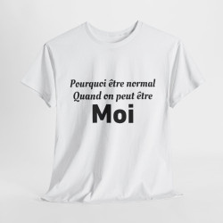 Tee Shirt Humour Pourquoi Être Normal Quand On Peut Être Moi idée cadeau amusant drole pour homme et femme