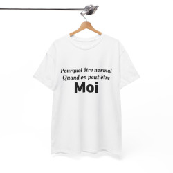 Tee Shirt Humour Pourquoi Être Normal Quand On Peut Être Moi idée cadeau amusant drole pour homme et femme