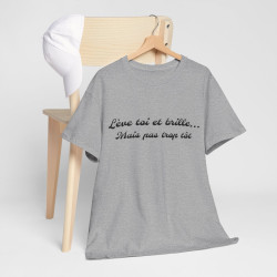 Tee-Shirt Lève Toi et Brille... Mais Pas Trop Tôt idée cadeau citation humour drole pour homme et femme