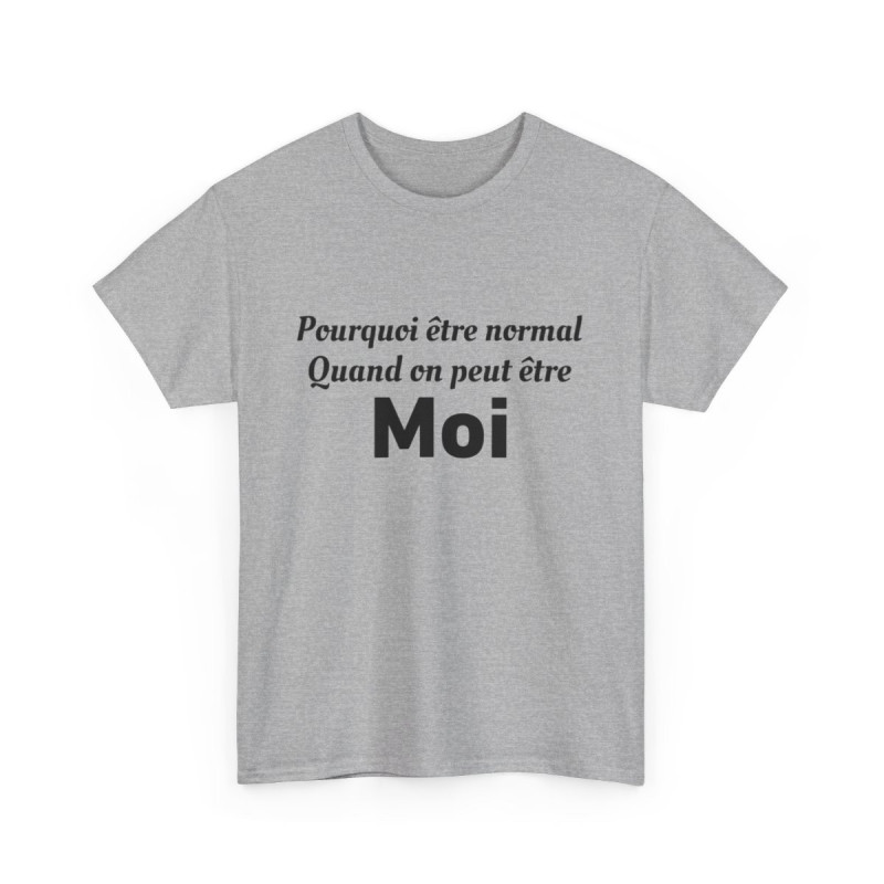 Tee Shirt Humour Pourquoi Être Normal Quand On Peut Être Moi idée cadeau amusant drole pour homme et femme