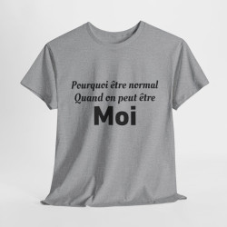 Tee Shirt Humour Pourquoi Être Normal Quand On Peut Être Moi idée cadeau amusant drole pour homme et femme