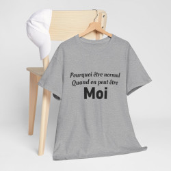 Tee Shirt Humour Pourquoi Être Normal Quand On Peut Être Moi idée cadeau amusant drole pour homme et femme