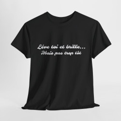 Tee-Shirt Noir Lève Toi et Brille... Mais Pas Trop Tôt idée cadeau citation humour drole pour homme et femme