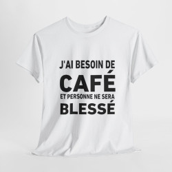Tee-Shirt J'ai Besoin de Café et Personne Ne Sera Blessé idée cadeau humour drole amusant pour homme et femme