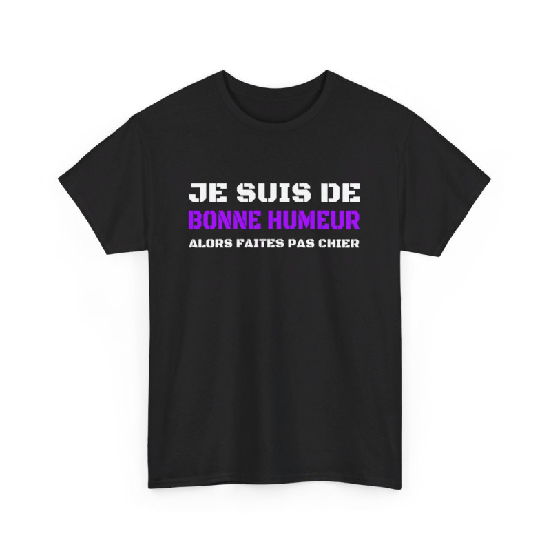 T shirt Humour "Je suis de bonne humeur alors faites pas chier" idée cadeau amusant drôle pour Homme et Femme