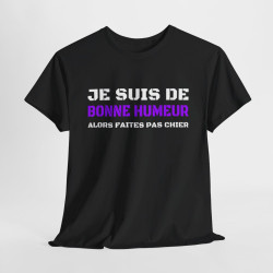 T shirt Humour "Je suis de bonne humeur alors faites pas chier" idée cadeau amusant drôle pour Homme et Femme