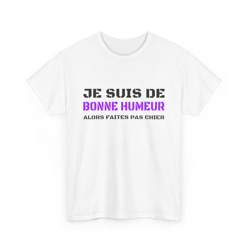 T shirt Humour "Je suis de bonne humeur alors faites pas chier" idée cadeau amusant drôle fun pour Homme et Femme