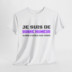 T shirt Humour "Je suis de bonne humeur alors faites pas chier" idée cadeau amusant drôle fun pour Homme et Femme